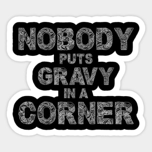 Nobody Puts Gravy In A Corner Funny Thanksgiving Sticker